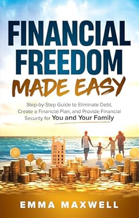 Unlock Your Path to Wealth: A Comprehensive Review of ‘Financial Freedom Made Easy: Step-by-Step Guide to Eliminate Debt, Create a Financial Plan and Provide Security for You and Your Family’