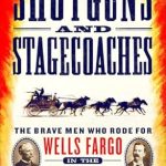 An Unforgettable Journey Through the Wild West: A Review of Shotguns and Stagecoaches: The Brave Men Who Rode for Wells Fargo in the Wild West