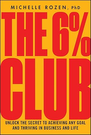 Discover the Transformative Insights in ‘The 6% Club: Unlock the Secret to Achieving Any Goal and Thriving in Business and Life’ – A Must-Read for Aspiring Achievers!