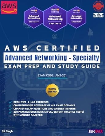Unlock Your Networking Potential: A Comprehensive Review of AWS Certified Advanced Networking – Specialty Exam Prep and Study Guide – Detailed Coverage of All Exam Domains | Exam Tips & Lab Exercises | 290 Practice Questions with Answer Analysis