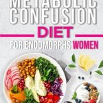 Unlock Your Best Self: A Comprehensive Review of the METABOLIC CONFUSION DIET FOR ENDOMORPHS WOMEN – The Beginner’s Guide to Sustainable Weight Loss, Boosted Energy & Vibrant Health | Includes Effortless Recipes & 28-Day Meal Plan