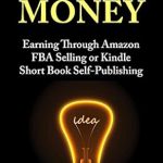 Unlock Your Financial Freedom: A Comprehensive Review of ‘Amazon Money: Earning Through Amazon FBA Selling or Kindle Short Book Self-Publishing from Amazon’