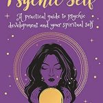 Unlock Your Intuitive Potential: A Comprehensive Review of ‘Discover Your Psychic Self: A Practical Guide to Psychic Development and Spiritual Self’