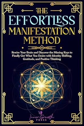 Unlock Your Potential: A Comprehensive Review of ‘The Effortless Manifestation Method: Discover the Missing Keys to Rewire Your Brain and Finally Get What You Desire with Identity Shifting, Gratitude, … Thinking (Manifesting Miracles Book 3)’