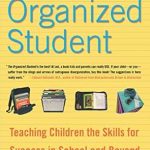 Unlock Your Child’s Potential: A Comprehensive Review of The Organized Student: Teaching Children the Skills for Success in School and Beyond