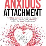 Discover Inner Peace: A Must-Read Review of ‘Free Yourself from Anxious Attachment: A 3-Step System to Eliminate Insecure Thoughts, Doubts, and Jealousy to Get the Love You Deserve’
