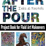 Transform Your Art with Stunning Techniques: Acrylic Paint Pouring ‘After the Pour’: Project Book for Fluid Art Makeovers Transform Your Art with Stunning Techniques: Acrylic Paint Pouring ‘After the Pour’: Project Book for Fluid Art Makeovers