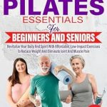 Transform Your Fitness Journey: A Comprehensive Review of Wall Pilates Essentials for Beginners and Seniors – Revitalize Your Body and Spirit With Affordable, Low-Impact Exercises to Reduce Weight and Eliminate Joint and Muscle Pain