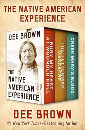An Eye-Opening Journey Through History: The Native American Experience: Bury My Heart at Wounded Knee, The Fetterman Massacre, and Creek Mary’s Blood