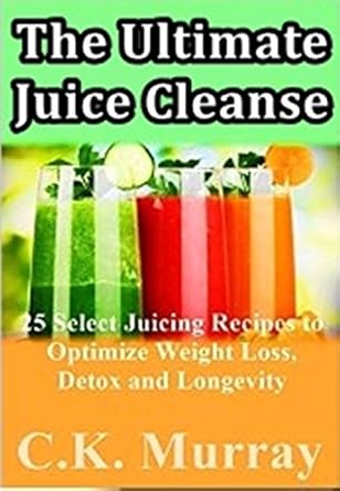 Discover the Power of Juicing: A Review of The Ultimate Juice Cleanse – 25 Select Juicing Recipes to Optimize Weight Loss, Detox and Longevity