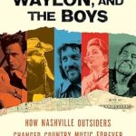Discover the Impactful Legacy of Country Music: A Review of Willie, Waylon, and the Boys: How Nashville Outsiders Changed Country Music Forever
