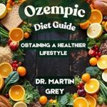 Transform Your Health with Our In-Depth Review: Ozempic Diet Guide – Obtaining a Healthier Lifestyle
