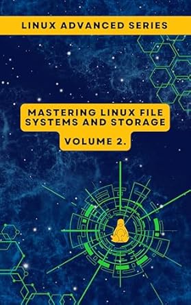 Unlock the Secrets of Linux Storage: A Comprehensive Review of Volume 2: Mastering Linux File Systems and Storage (Advanced Linux Expert Series: Mastering Linux Systems, Security, and Automation)