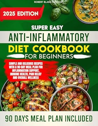Discover the Benefits of Healing Foods: Super Easy Anti-Inflammatory Diet Cookbook for Beginners – Simple and Delicious Recipes with a 90-Day Meal Plan for Inflammation Support, Immune Health, Pain Relief, and Overall Wellness