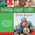 Discover the Magic of Japanese Crafting: A Review of Holiday Paper Crafts from Japan: 17 Projects to Brighten Your Holiday Season – Inspired by Traditional Japanese Washi Paper