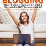 Unlocking Success: A Comprehensive Review of ‘How to Blog for Profit: The SECRETS to BLOGGING: How To Create, Promote & Market a Successful Money Generating Blog (Business, Income & Social Media Series Book 1)’