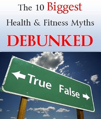 Uncover the Truth: A Comprehensive Review of The 10 Biggest Health & Fitness Myths Debunked