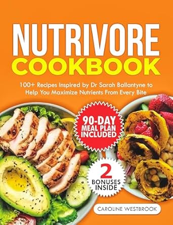 Unlock the Power of Nutrient-Dense Eating: A Review of the Nutrivore Cookbook: 100+ Recipes Inspired by Dr. Sarah Ballantyne to Help You Maximize Nutrients from Every Bite