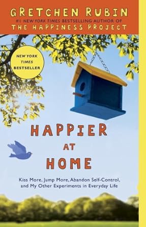 Discover the Joy of Simple Living: A Review of Happier at Home: Kiss More, Jump More, Abandon Self-Control, and My Other Experiments in Everyday Life