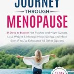 Transform Your Menopause Experience: A Comprehensive Review of ‘Holistic Journey through Menopause: 21 Days to Master Hot Flashes and Night Sweats, Help Lose Weight and Manage Mood Swings and More, Even if You Have Exhausted All Other Options’