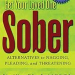 Transform Your Approach: A Comprehensive Review of *Get Your Loved One Sober: Alternatives to Nagging, Pleading, and Threatening* Transform Your Approach: A Comprehensive Review of *Get Your Loved One Sober: Alternatives to Nagging, Pleading, and Threatening*