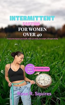 Transform Your Health: A Comprehensive Review of INTERMITTENT FASTING FOR WOMEN OVER FORTY – A Manual to Improve Your Health, Detox Your Body, Lose Weight, and Regain Vitality