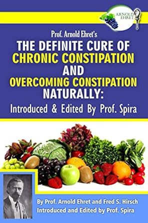 Discover the Secrets to Natural Wellness: A Comprehensive Review of Prof. Arnold Ehret’s ‘The Definite Cure of Chronic Constipation and Overcoming Constipation Naturally’