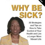 Unlock Your Health Potential: A Comprehensive Review of ‘Why Be Sick?: 24 Strategies and Tips on How to Take Control of Your Health and Live a Longer, More Vibrant Life’