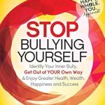 Transform Your Life: A Comprehensive Review of ‘Stop Bullying Yourself: Identify Your Inner Bully, Get Out of Your Own Way & Enjoy Greater Health, Wealth, Happiness and Success’ Transform Your Life: A Comprehensive Review of ‘Stop Bullying Yourself: Identify Your Inner Bully, Get Out of Your Own Way & Enjoy Greater Health, Wealth, Happiness and Success’