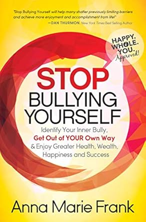Transform Your Life: A Comprehensive Review of ‘Stop Bullying Yourself: Identify Your Inner Bully, Get Out of Your Own Way & Enjoy Greater Health, Wealth, Happiness and Success’