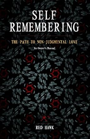Discover the Transformative Insights in ‘Self Remembering: The Path to Non-Judgmental Love’ – An Essential Owner’s Manual for Personal Growth