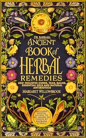 Unlock the Secrets of Natural Healing: A Comprehensive Review of Dr. Barbara O’Neill’s Ancient Book of Revived Herbal Remedies – 600+ Holistic Cures, Teas, Balms, Essential Oils, and Natural Antibiotics for Complete Wellness | O’Neill’s Healing Teachings Series 15