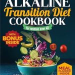 Discover the Secret to Vibrant Health: Alkaline Transition Diet Cookbook for Women Over 40 – Boost Energy, Support Weight Loss and Ease Bloating with Delicious Guilt-Free Alkaline Recipes. Ideal for Busy Women | Enjoy Without Sacrifice!
