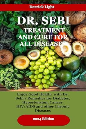 Unlock the Secrets to Wellness: A Comprehensive Review of DR SEBI TREATMENT AND CURE FOR ALL DISEASES – Enjoy Good Health with Dr. Sebi’s Remedies for Diabetes, Hypertension, Cancer, HIV/AIDS and other Chronic Diseases