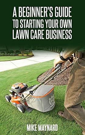 Essential Insights: A Beginner’s Guide to Starting a Lawn Care Business – Your Path to Success in Landscaping