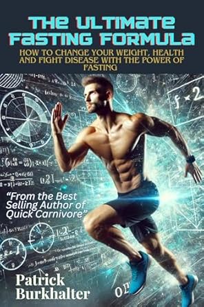 Transform Your Health: A Comprehensive Review of The Ultimate Fasting Formula: How To Change Your Weight, Health and Fight Disease With The Power Of Fasting (Fasting Carnivore Collection Book 2)