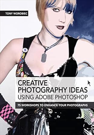 Unlock Your Photographic Potential: A Comprehensive Review of ‘Creative Photography Ideas: Using Adobe Photoshop: 75 Workshops to Enhance Your Photographs’