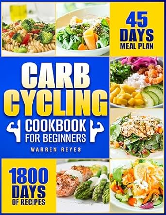 Unlock Your Fitness Potential: A Comprehensive Review of ‘Carb Cycling Cookbook for Beginners: Improve Your Body in 45 Days with a Meal Plan of Delicious Carbohydrate-Based Recipes to Burn Fat, Build Muscle, and Skyrocket Your Energy’
