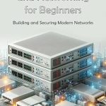 Essential Guide to Networking: A Comprehensive Review of ‘Computer Systems and Networking for Beginners: Building and Securing Modern Networks’ Essential Guide to Networking: A Comprehensive Review of ‘Computer Systems and Networking for Beginners: Building and Securing Modern Networks’