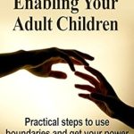 Transform Your Family Dynamics: A Comprehensive Review of ‘How To Stop Enabling Your Adult Children: Practical Steps to Use Boundaries and Get Your Power Back as You Stop Enabling (Empowering Change Book 1)’ Transform Your Family Dynamics: A Comprehensive Review of ‘How To Stop Enabling Your Adult Children: Practical Steps to Use Boundaries and Get Your Power Back as You Stop Enabling (Empowering Change Book 1)’