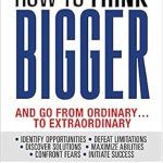 Unlock Your Potential: A Comprehensive Review of ‘How to Think Bigger: And Go From Ordinary…To Extraordinary’