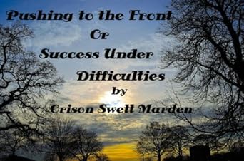 Discover the Secrets of Resilience: A Review of Pushing to the Front Or Success Under Difficulties by Orison Swett Marden (Illustrated)