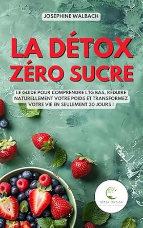 Transform Your Life in 30 Days: A Comprehensive Review of La Détox Zéro Sucre: Le guide pour comprendre l’IG bas, réduire naturellement votre poids et transformez votre vie en seulement 30 jours ! (French Edition)