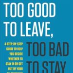 Transform Your Relationship Decisions: A Comprehensive Review of ‘Too Good to Leave, Too Bad to Stay: A Step-by-Step Guide to Help You Decide Whether to Stay In or Get Out of Your Relationship’