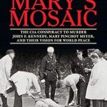 Unveiling Hidden Truths: A Deep Dive into ‘Mary’s Mosaic: The CIA Conspiracy to Murder John F. Kennedy, Mary Pinchot Meyer, and Their Vision for World Peace – Third Edition’