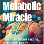 Discover the Life-Changing Benefits: A Review of The Metabolic Miracle: How Intermittent Fasting Transforms Health Discover the Life-Changing Benefits: A Review of The Metabolic Miracle: How Intermittent Fasting Transforms Health