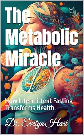 Discover the Life-Changing Benefits: A Review of The Metabolic Miracle: How Intermittent Fasting Transforms Health