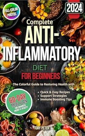 Unlock Your Health: A Comprehensive Review of the Complete Anti-Inflammatory Diet for Beginners – Guide with Full-Color Photos to Restoring Health with Quick & Easy Recipes, Support Strategies and Immune Boosting Tips, and a 60-Day Meal Plan