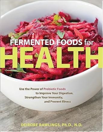 Discover the Benefits of Gut Health: A Comprehensive Review of ‘Fermented Foods for Health: Use the Power of Probiotic Foods to Improve Your Digestion, Strengthen Your Immunity, and Prevent Illness’