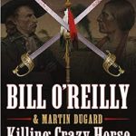 Uncover the Untold Truths: A Gripping Review of Killing Crazy Horse: The Merciless Indian Wars in America (Bill O’Reilly’s Killing Series)